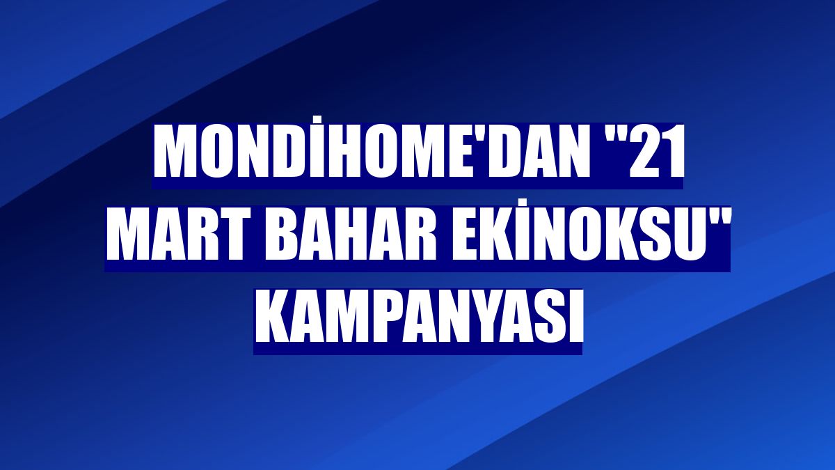 Mondihome'dan "21 Mart bahar ekinoksu" kampanyası