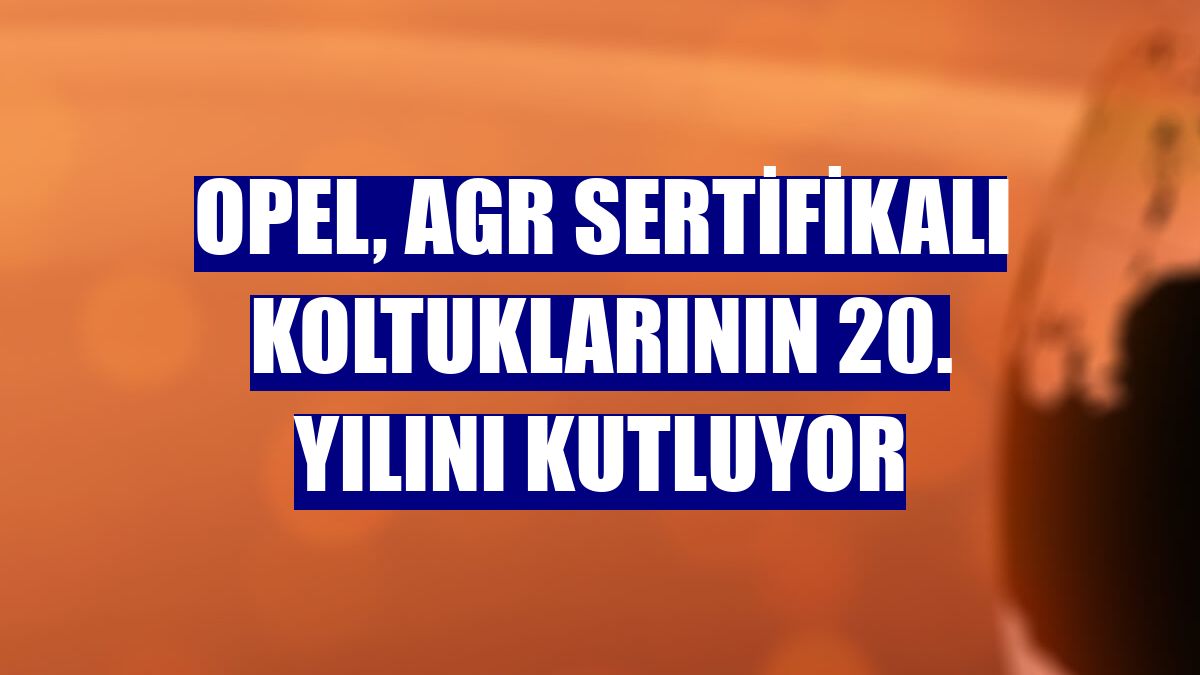 Opel, AGR sertifikalı koltuklarının 20. yılını kutluyor