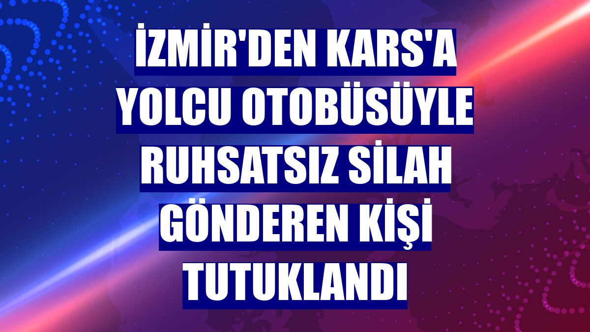 İzmir'den Kars'a yolcu otobüsüyle ruhsatsız silah gönderen kişi tutuklandı