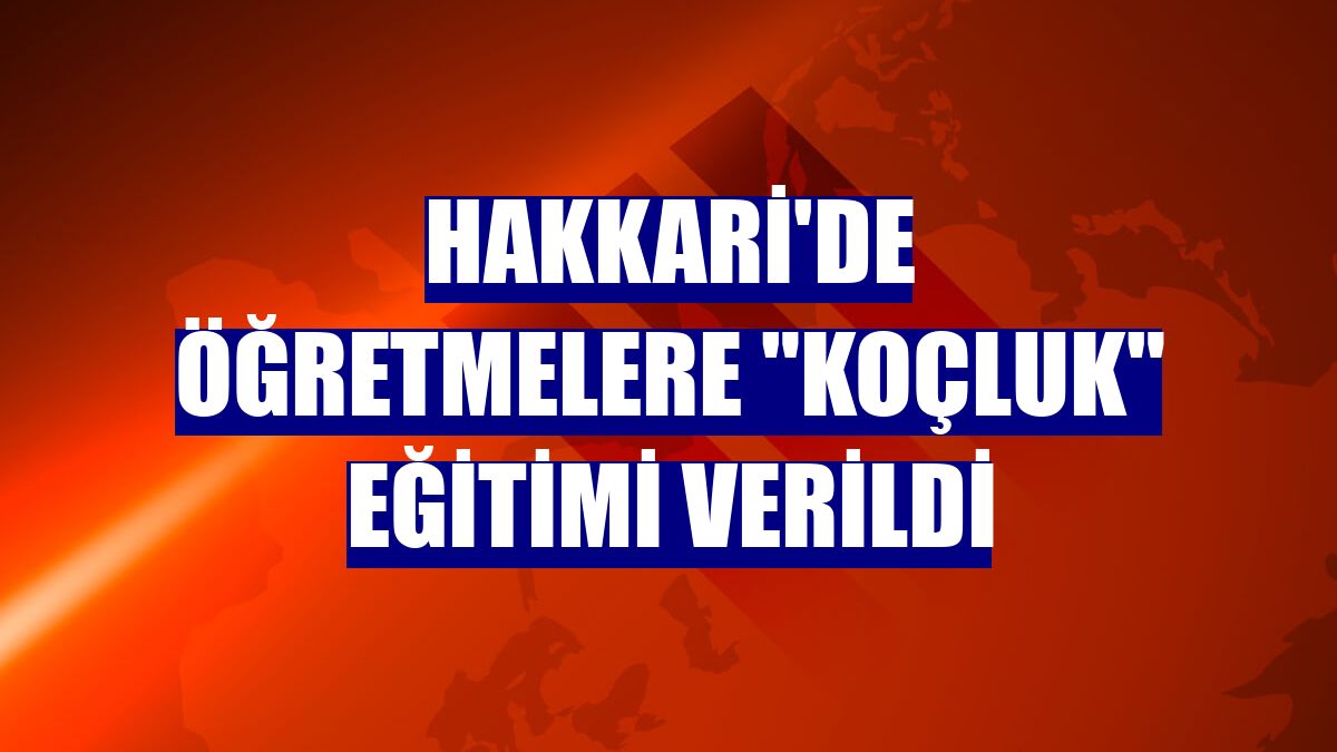 Hakkari'de öğretmelere "koçluk" eğitimi verildi