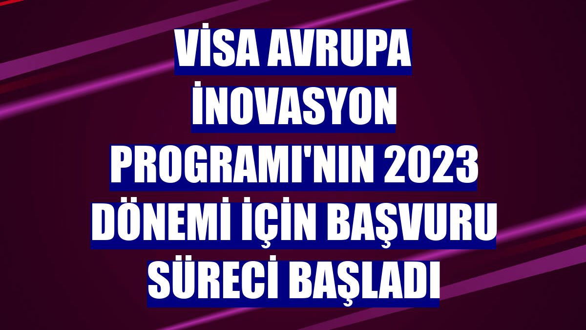 Visa Avrupa İnovasyon Programı'nın 2023 dönemi için başvuru süreci başladı