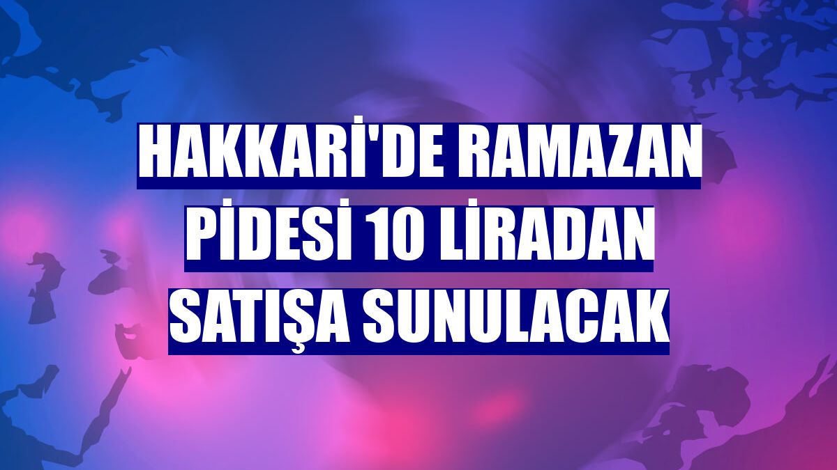 Hakkari'de ramazan pidesi 10 liradan satışa sunulacak