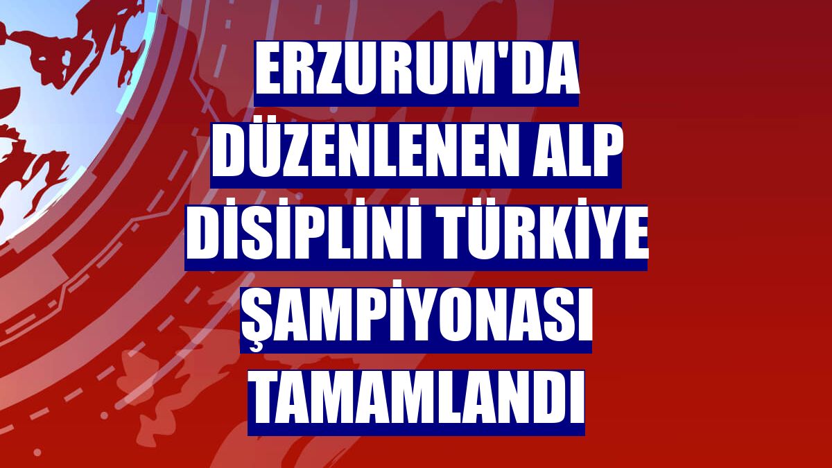 Erzurum'da düzenlenen Alp Disiplini Türkiye Şampiyonası tamamlandı