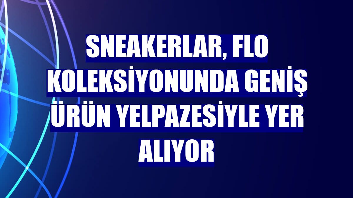 Sneakerlar, FLO koleksiyonunda geniş ürün yelpazesiyle yer alıyor