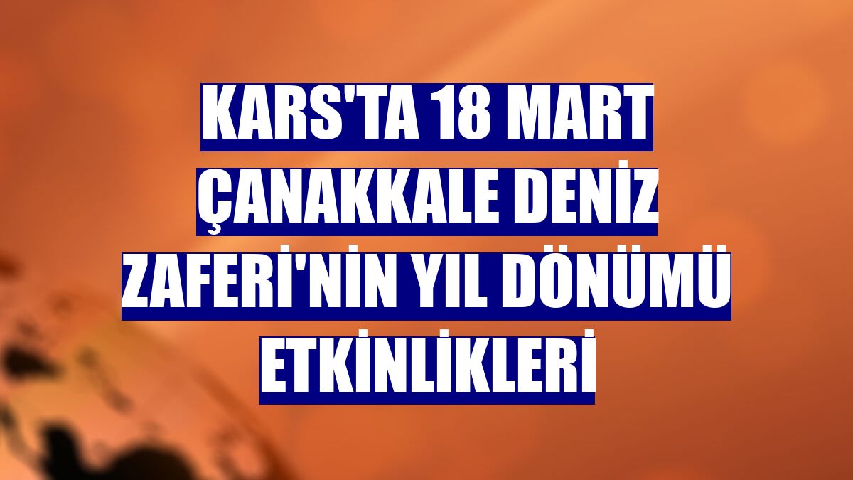 Kars'ta 18 Mart Çanakkale Deniz Zaferi'nin yıl dönümü etkinlikleri