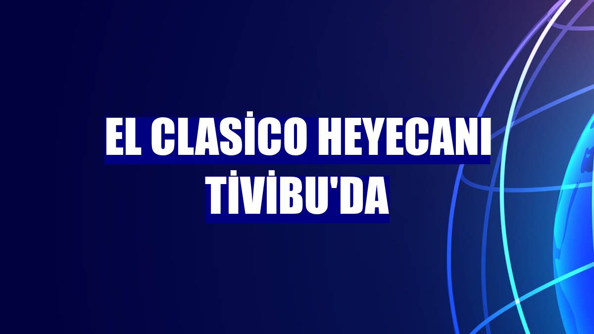El Clasico heyecanı Tivibu'da