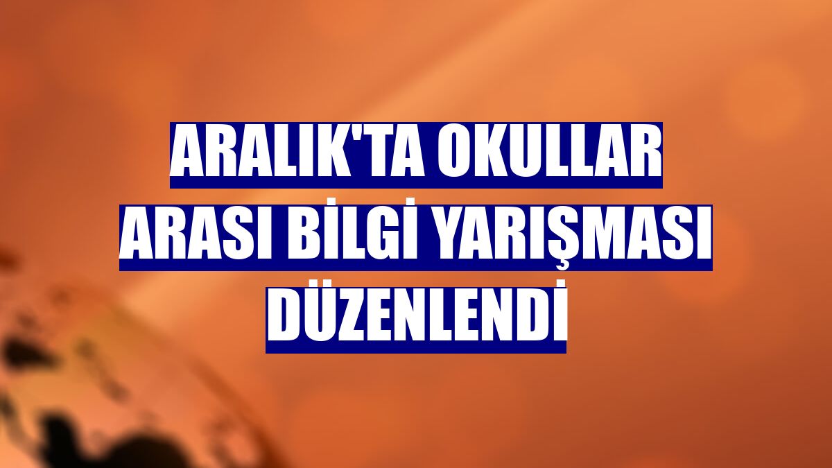 Aralık'ta okullar arası bilgi yarışması düzenlendi
