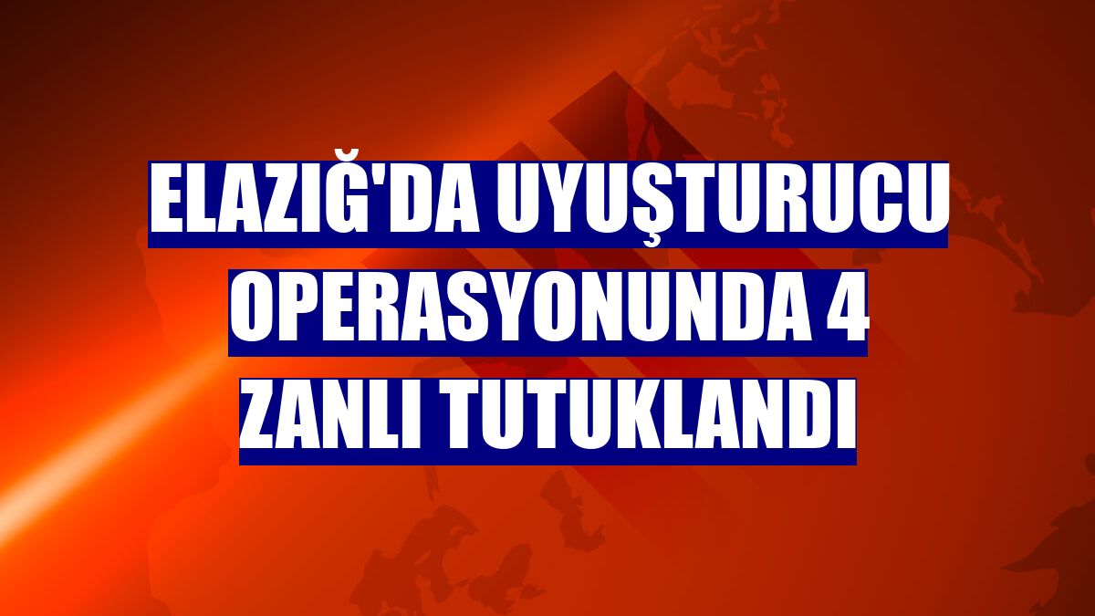 Elazığ'da uyuşturucu operasyonunda 4 zanlı tutuklandı