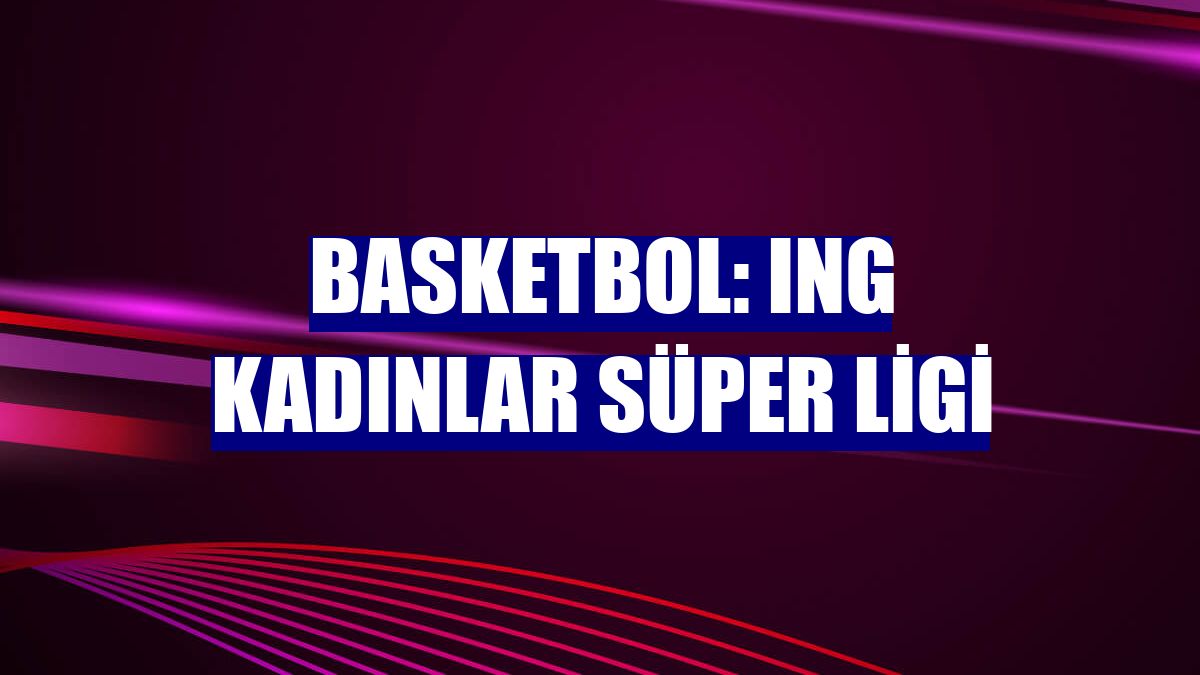 Basketbol: ING Kadınlar Süper Ligi