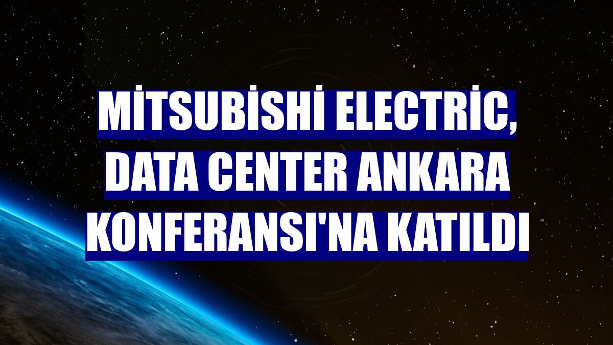 Mitsubishi Electric, Data Center Ankara Konferansı'na katıldı