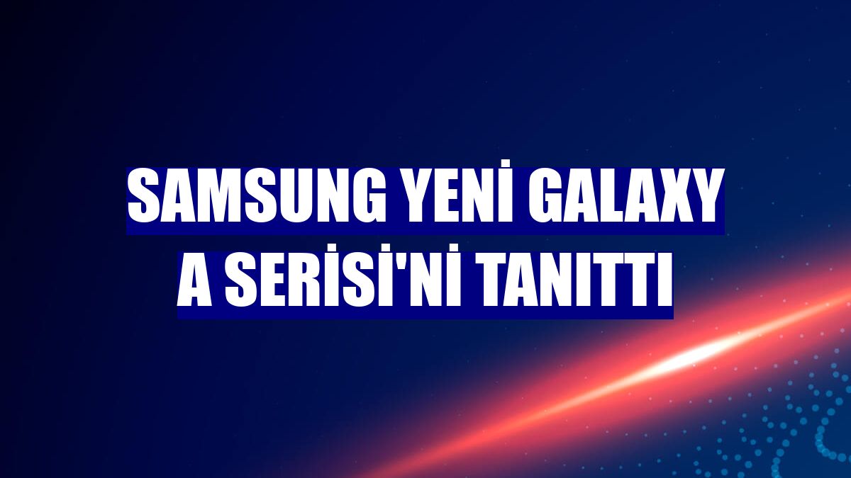 Samsung yeni Galaxy A Serisi'ni tanıttı