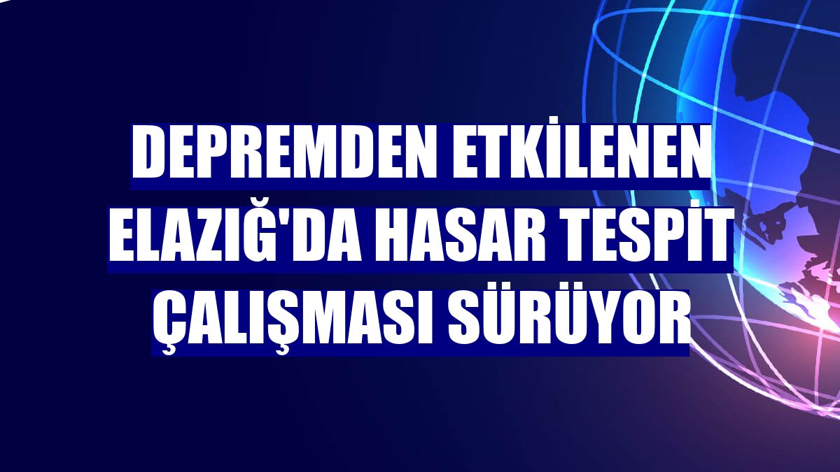 Depremden etkilenen Elazığ'da hasar tespit çalışması sürüyor