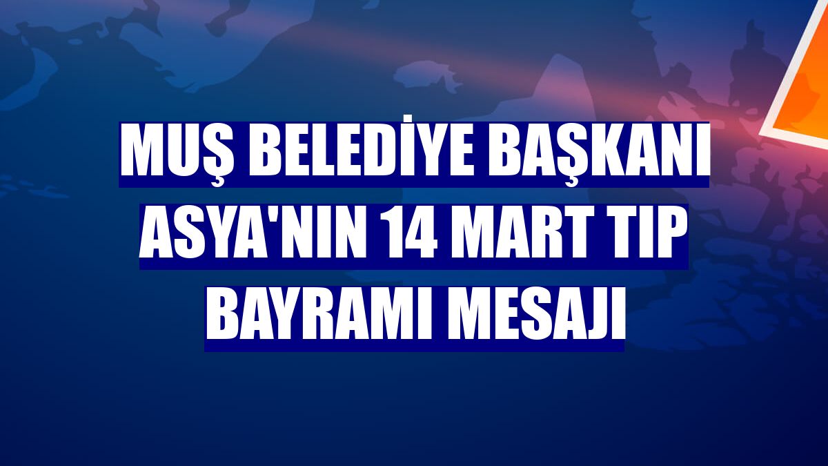 Muş Belediye Başkanı Asya'nın 14 Mart Tıp Bayramı mesajı