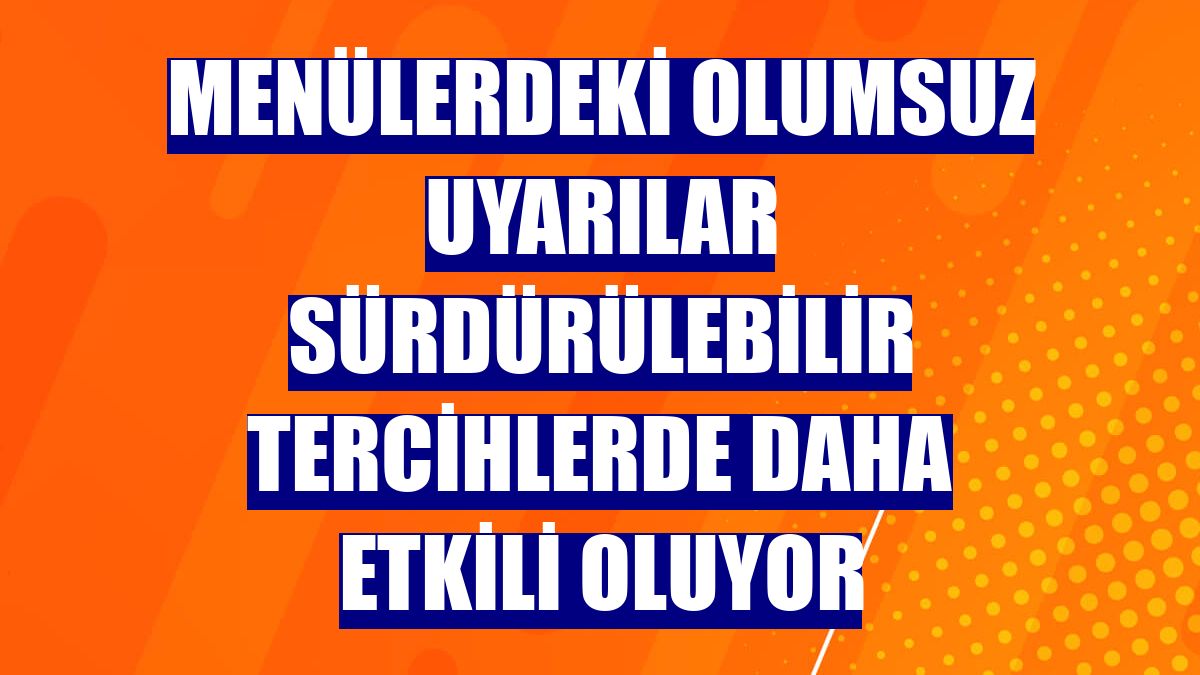 Menülerdeki olumsuz uyarılar sürdürülebilir tercihlerde daha etkili oluyor