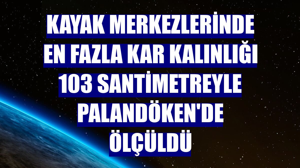 Kayak merkezlerinde en fazla kar kalınlığı 103 santimetreyle Palandöken'de ölçüldü