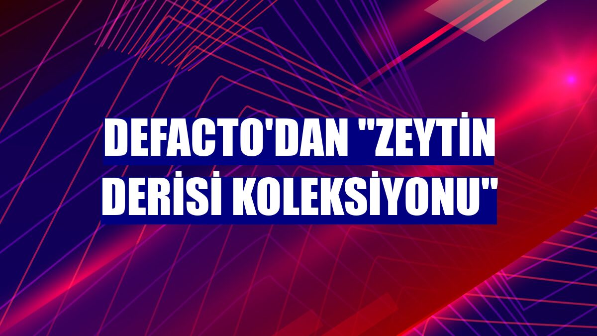 DeFacto'dan "Zeytin Derisi Koleksiyonu"
