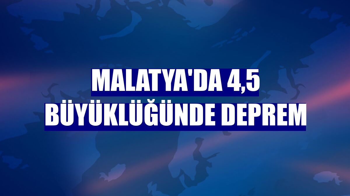 Malatya'da 4,5 büyüklüğünde deprem