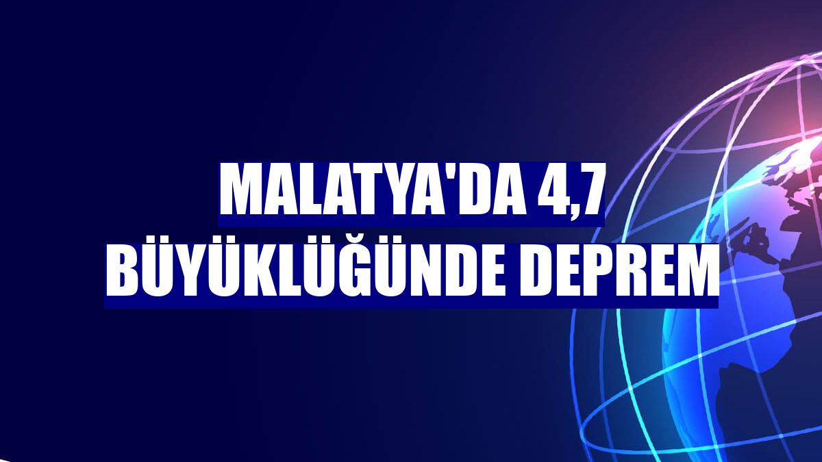 Malatya'da 4,7 büyüklüğünde deprem