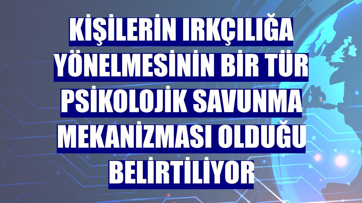 Kişilerin ırkçılığa yönelmesinin bir tür psikolojik savunma mekanizması olduğu belirtiliyor