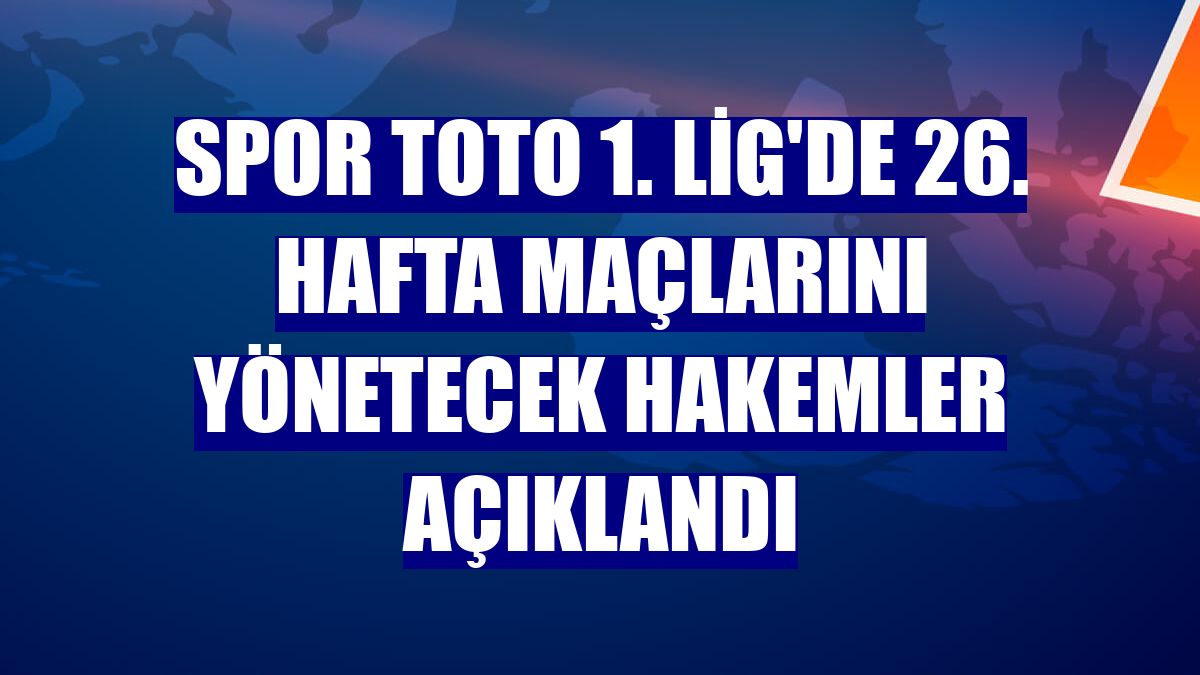 Spor Toto 1. Lig'de 26. hafta maçlarını yönetecek hakemler açıklandı