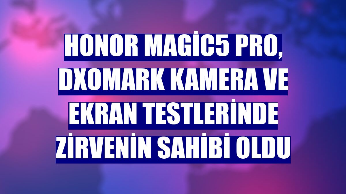 Honor Magic5 Pro, DXOMARK kamera ve ekran testlerinde zirvenin sahibi oldu