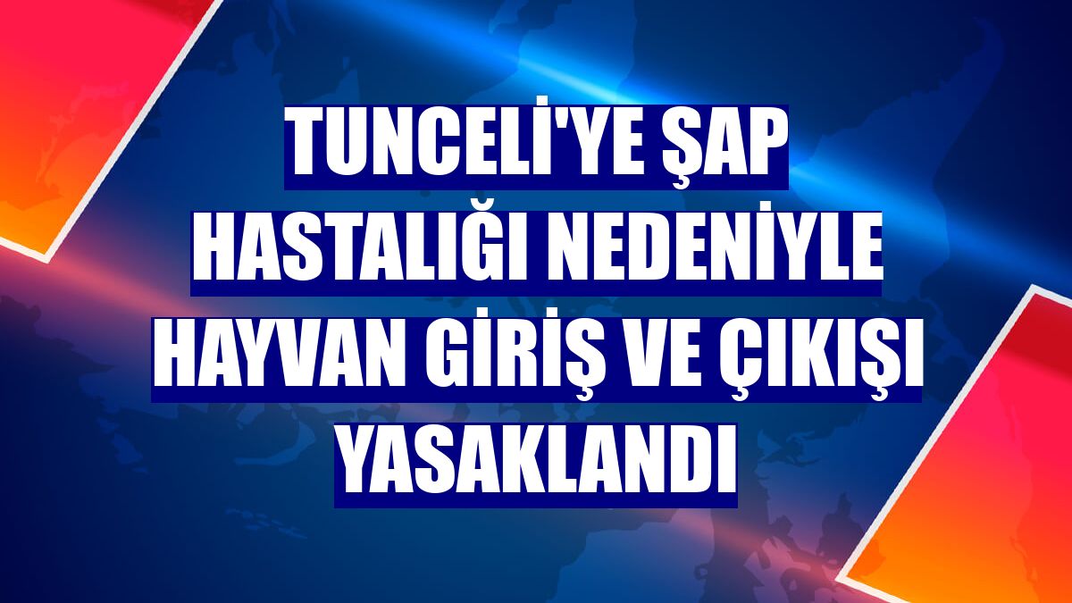 Tunceli'ye şap hastalığı nedeniyle hayvan giriş ve çıkışı yasaklandı