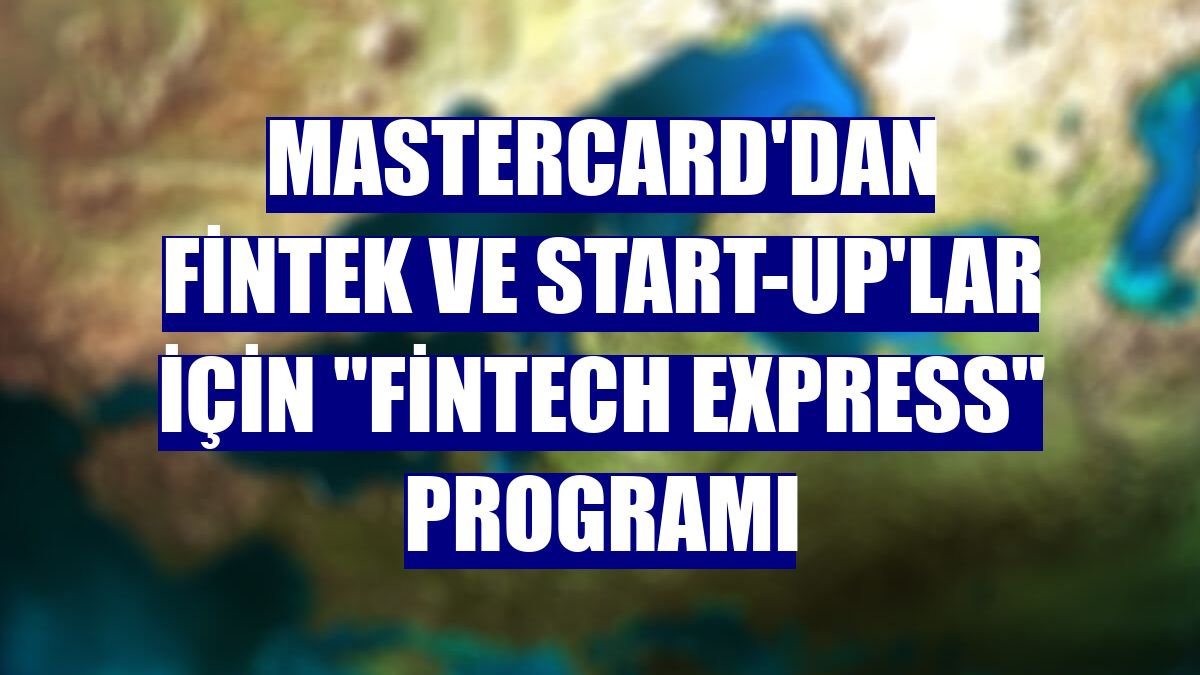 Mastercard'dan fintek ve start-up'lar için "Fintech Express" programı