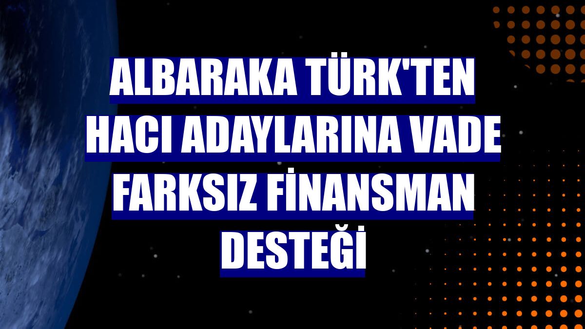 Albaraka Türk'ten hacı adaylarına vade farksız finansman desteği