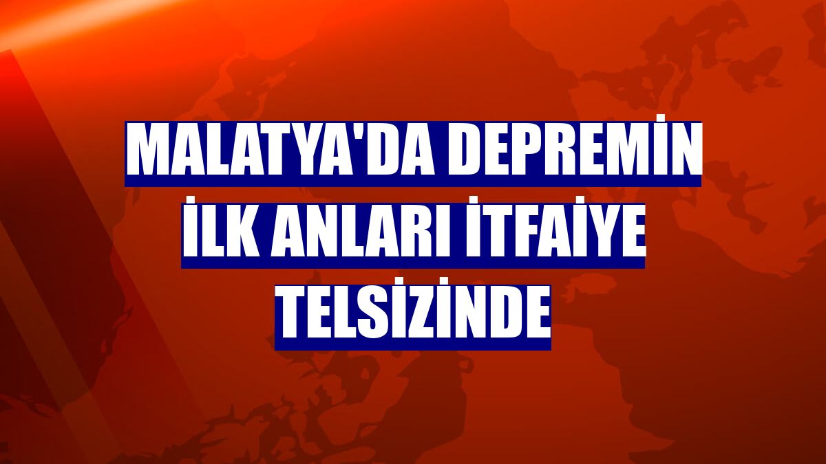 Malatya'da depremin ilk anları itfaiye telsizinde