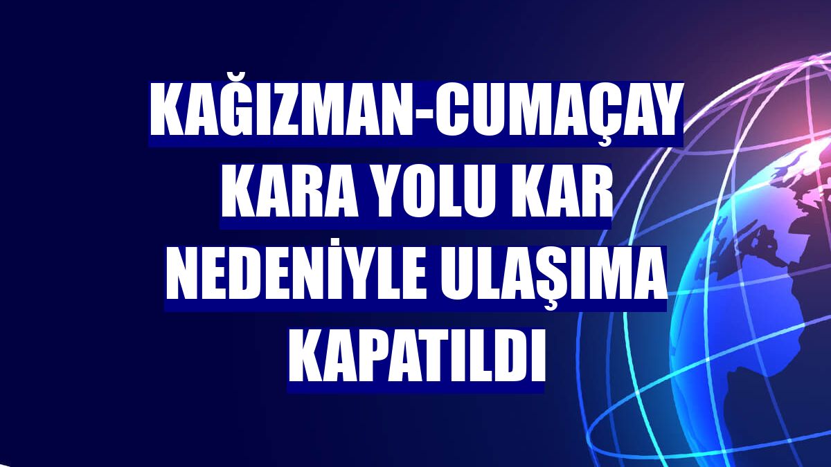 Kağızman-Cumaçay kara yolu kar nedeniyle ulaşıma kapatıldı