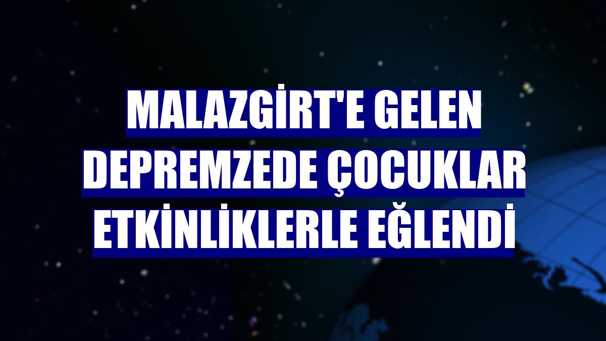 Malazgirt'e gelen depremzede çocuklar etkinliklerle eğlendi