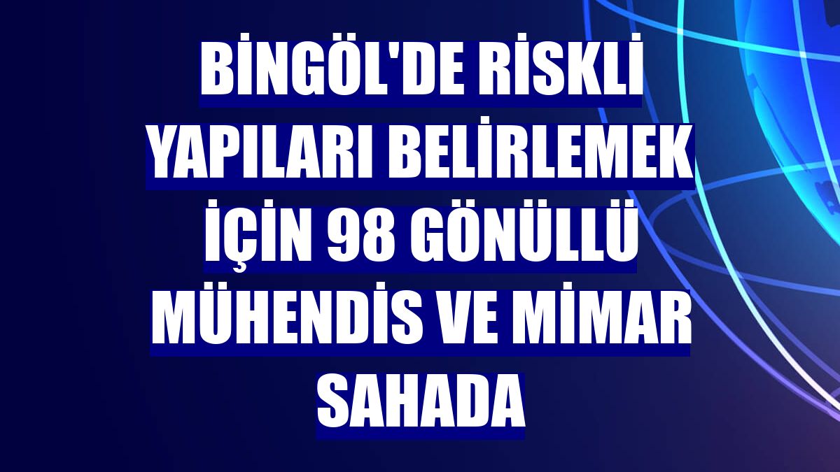 Bingöl'de riskli yapıları belirlemek için 98 gönüllü mühendis ve mimar sahada