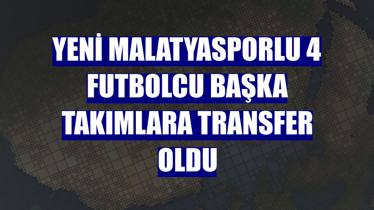 Yeni Malatyasporlu 4 futbolcu başka takımlara transfer oldu