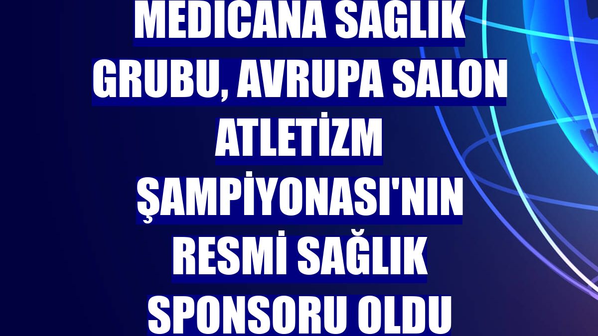 Medicana Sağlık Grubu, Avrupa Salon Atletizm Şampiyonası'nın resmi sağlık sponsoru oldu