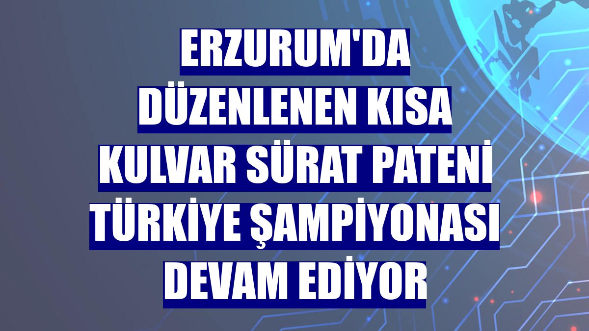 Erzurum'da düzenlenen Kısa Kulvar Sürat Pateni Türkiye Şampiyonası devam ediyor