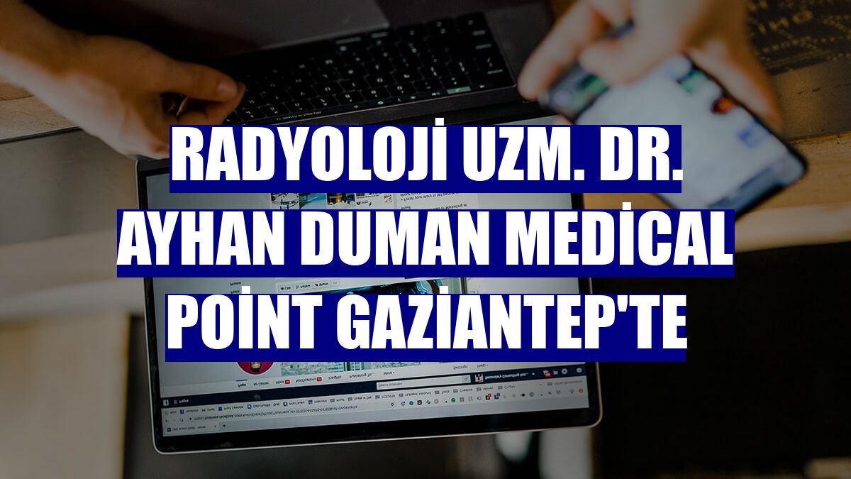 Radyoloji Uzm. Dr. Ayhan Duman Medical Point Gaziantep'te