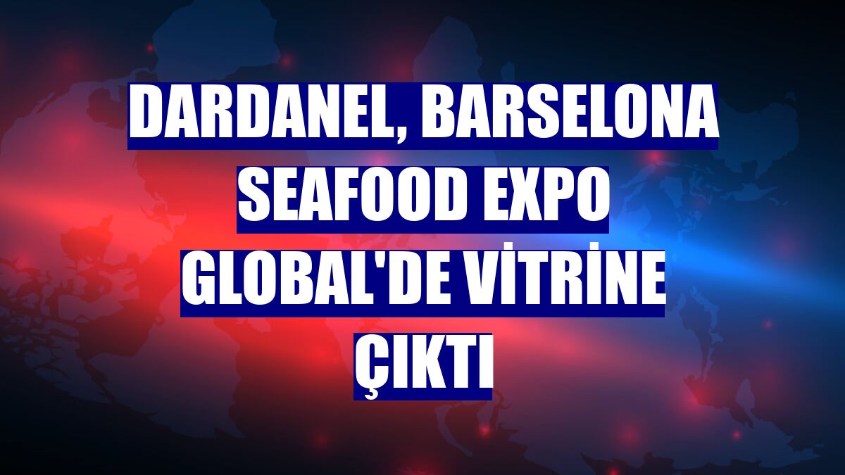Dardanel, Barselona Seafood Expo Global'de vitrine çıktı