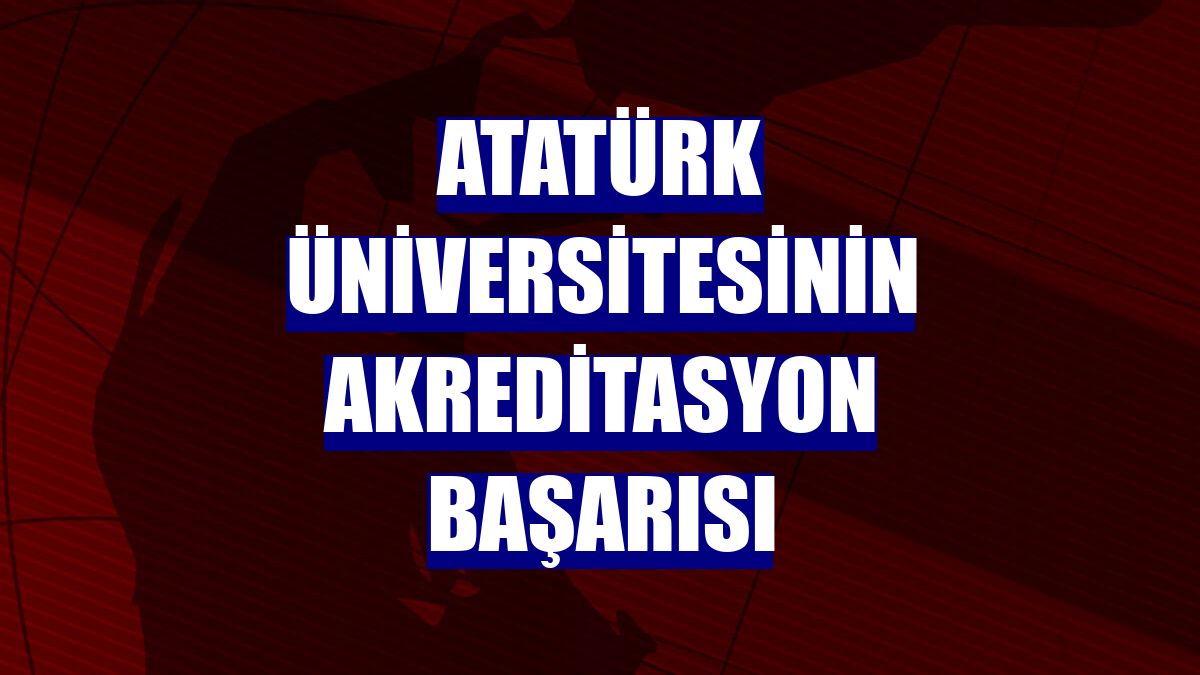 Atatürk Üniversitesinin akreditasyon başarısı