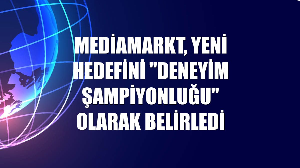 MediaMarkt, yeni hedefini "Deneyim Şampiyonluğu" olarak belirledi