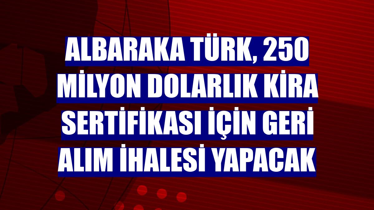 Albaraka Türk, 250 milyon dolarlık kira sertifikası için geri alım ihalesi yapacak