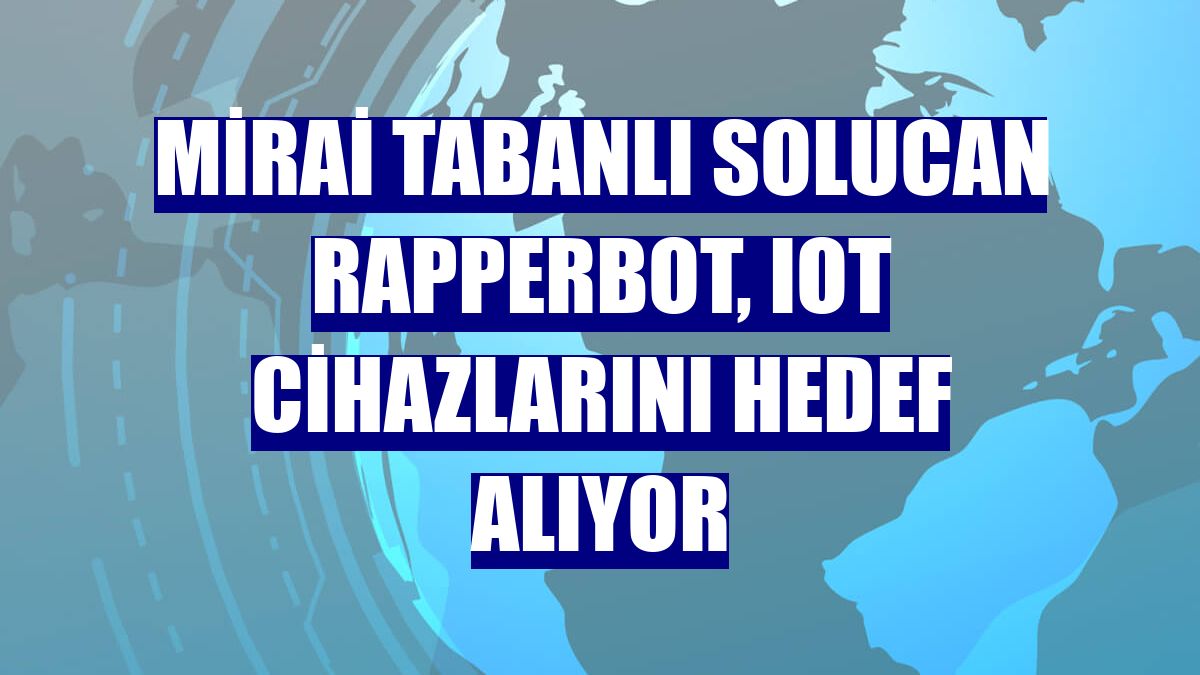 Mirai tabanlı solucan RapperBot, IoT cihazlarını hedef alıyor