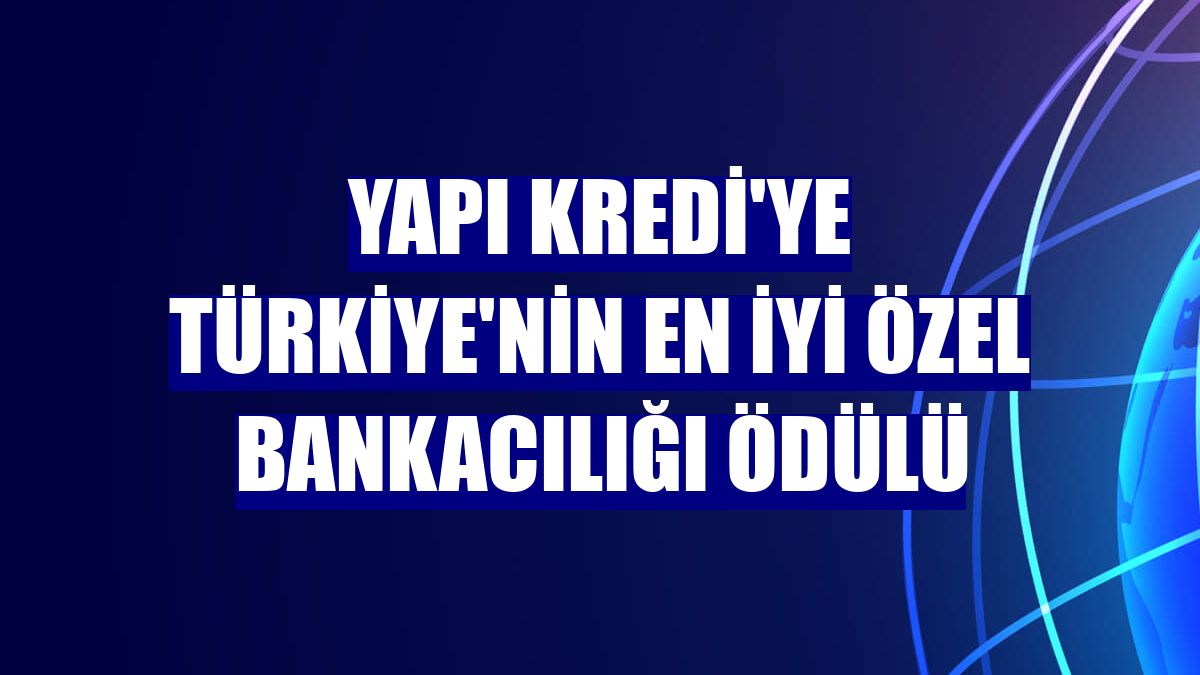 Yapı Kredi'ye Türkiye'nin en iyi özel bankacılığı ödülü