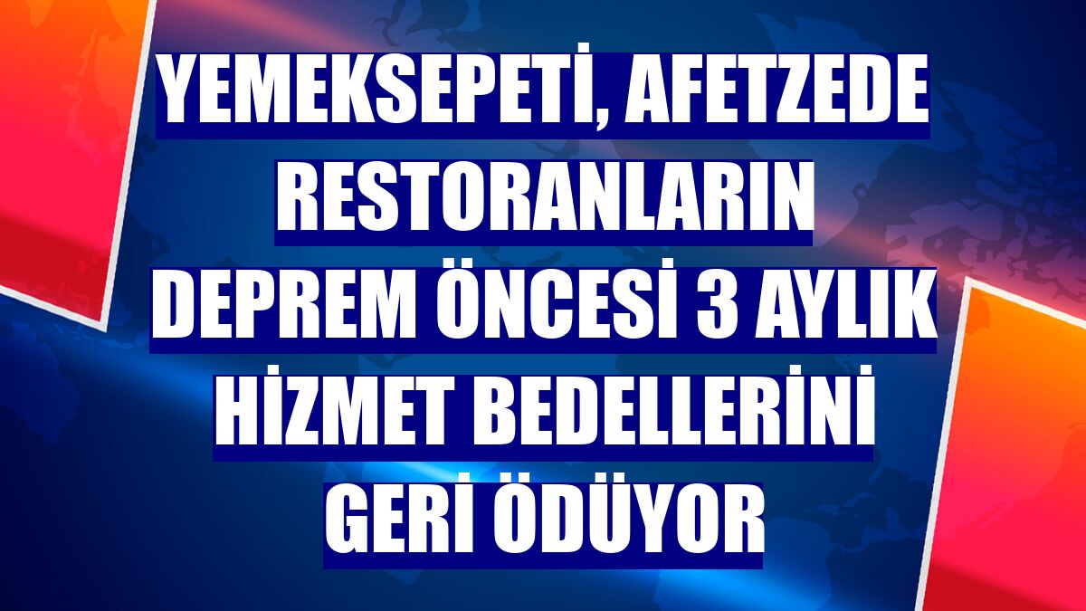 Yemeksepeti, afetzede restoranların deprem öncesi 3 aylık hizmet bedellerini geri ödüyor