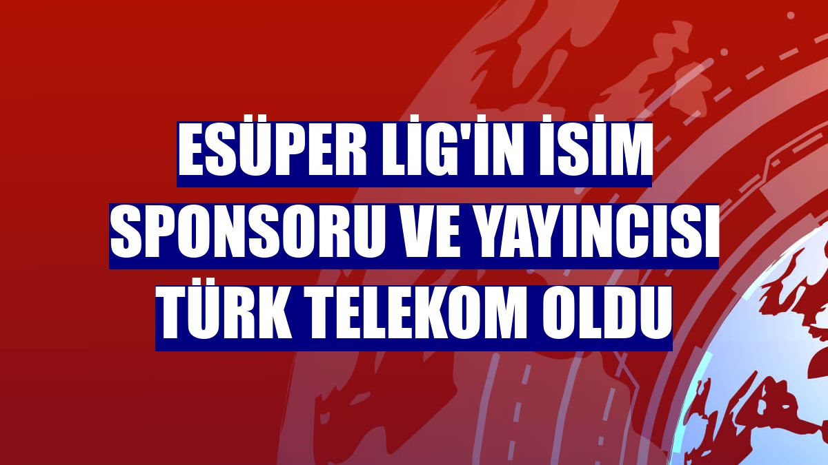 eSüper Lig'in isim sponsoru ve yayıncısı Türk Telekom oldu