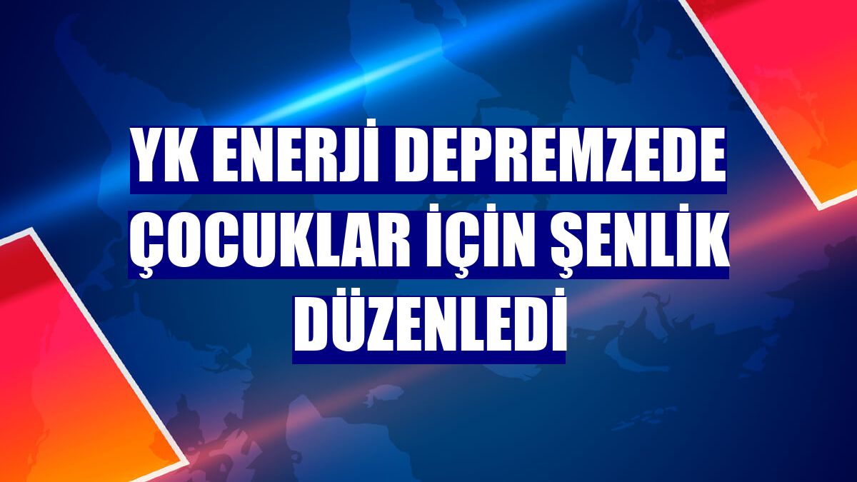 YK Enerji depremzede çocuklar için şenlik düzenledi
