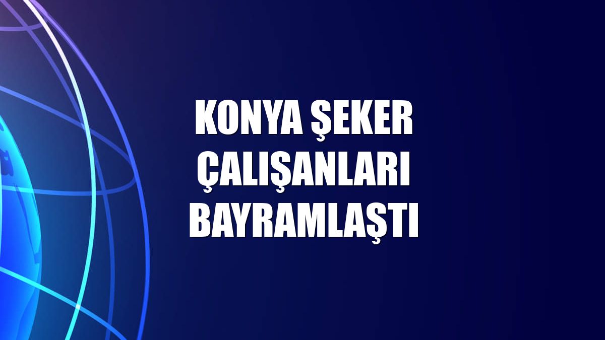 Konya Şeker çalışanları bayramlaştı