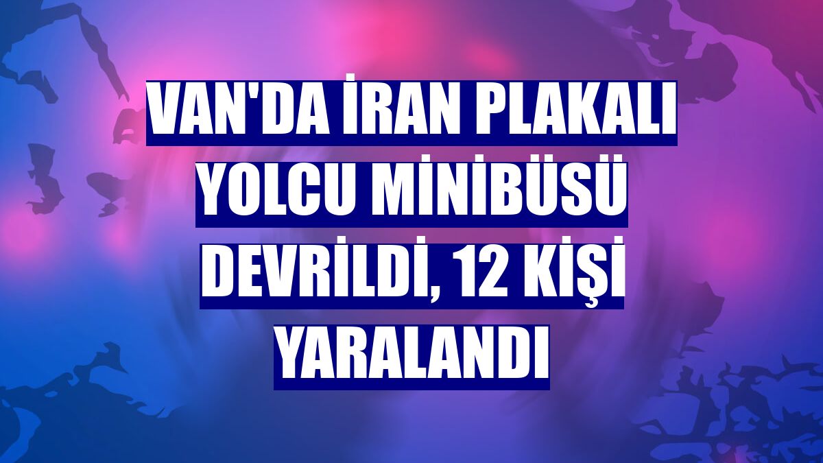 Van'da İran plakalı yolcu minibüsü devrildi, 12 kişi yaralandı