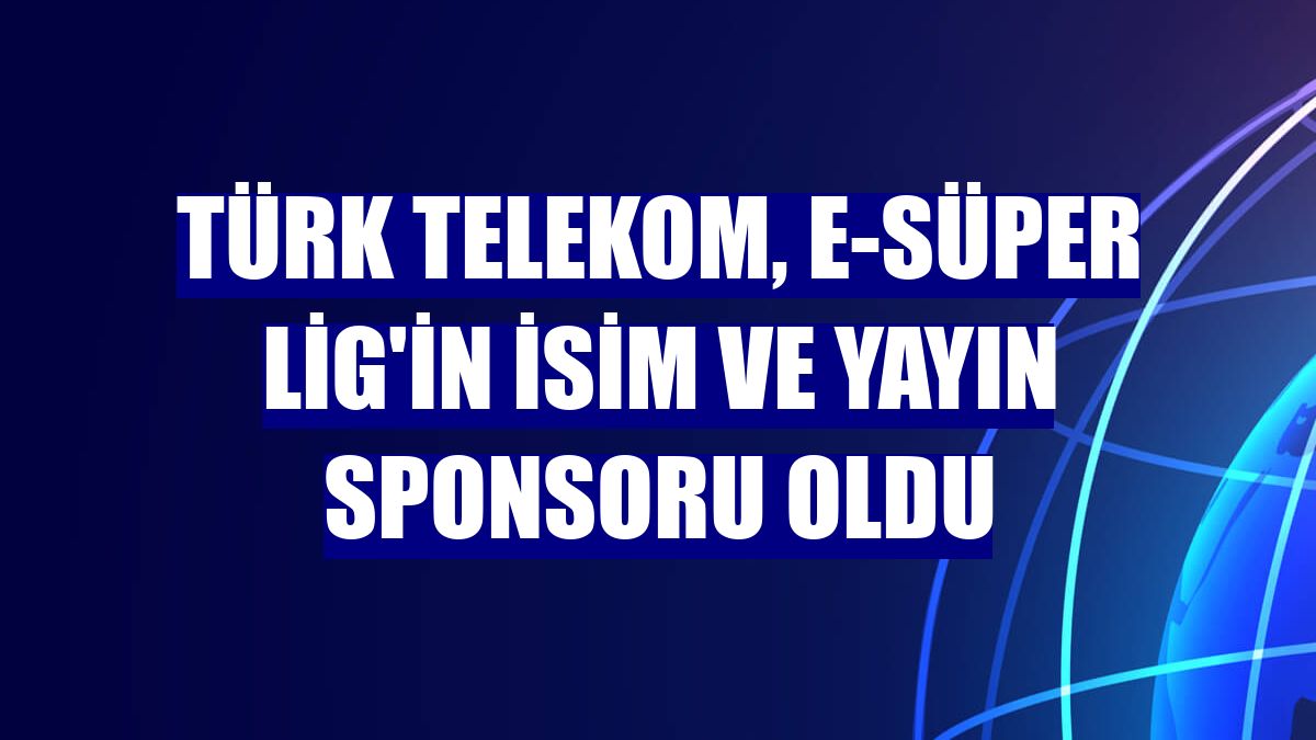 Türk Telekom, e-Süper Lig'in isim ve yayın sponsoru oldu