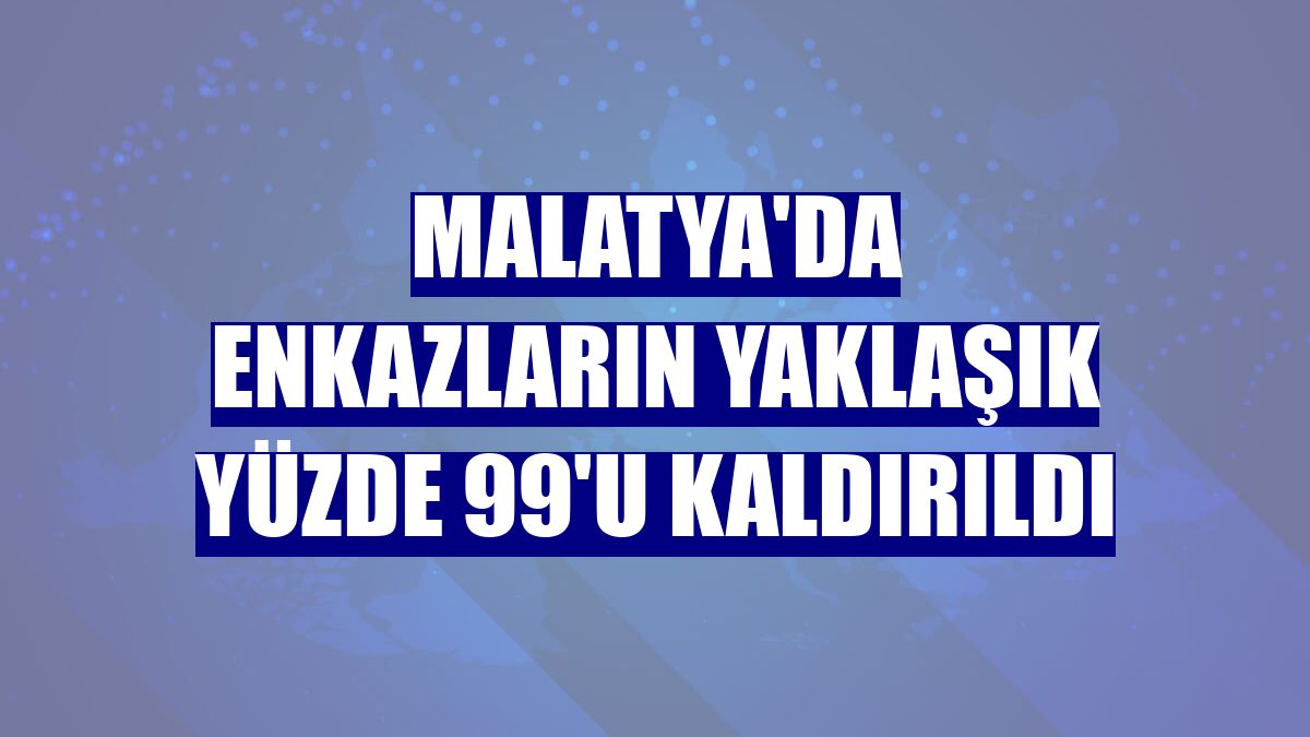 Malatya'da enkazların yaklaşık yüzde 99'u kaldırıldı