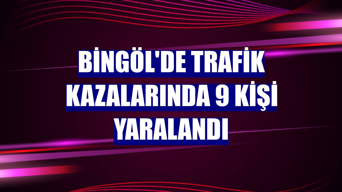 Bingöl'de trafik kazalarında 9 kişi yaralandı